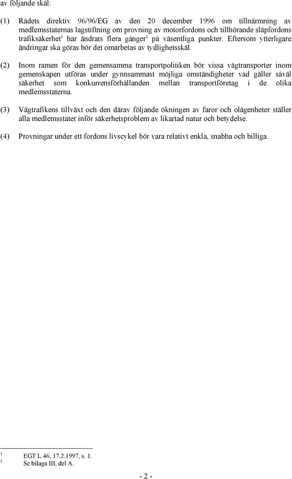 (2) Inom ramen för den gemensamma transportpolitiken bör vissa vägtransporter inom gemenskapen utföras under gynnsammast möjliga omständigheter vad gäller såväl säkerhet som konkurrensförhållanden