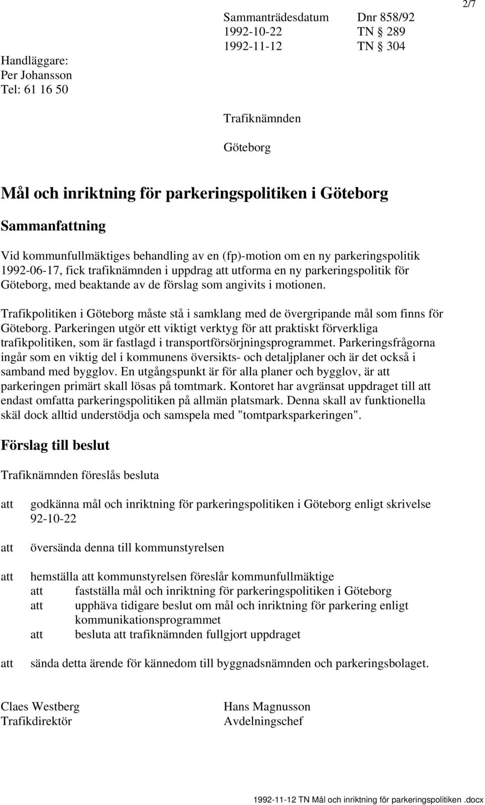 angivits i motionen. Trafikpolitiken i Göteborg måste stå i samklang med de övergripande mål som finns för Göteborg.