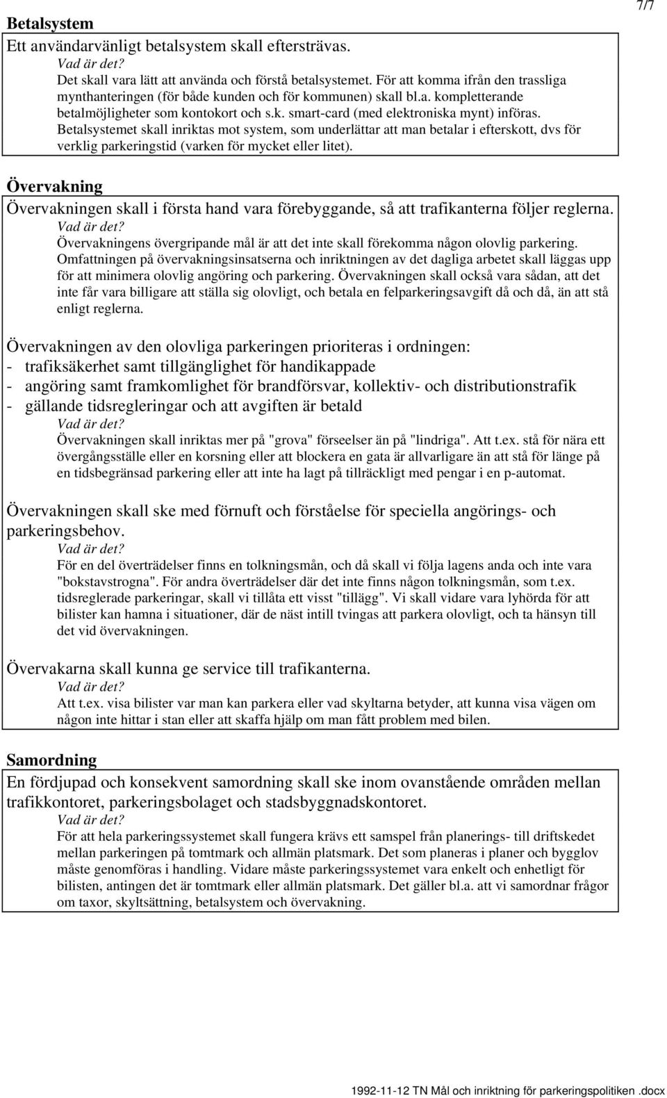 Betalsystemet skall inriktas mot system, som underlättar man betalar i efterskott, dvs för verklig parkeringstid (varken för mycket eller litet).