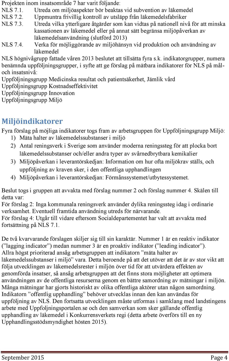 Utreda vilka ytterligare åtgärder som kan vidtas på nationell nivå för att minska kassationen av läkemedel eller på annat sätt begränsa miljöpåverkan av läkemedelsanvändning (slutförd 2013) NLS 7.4.