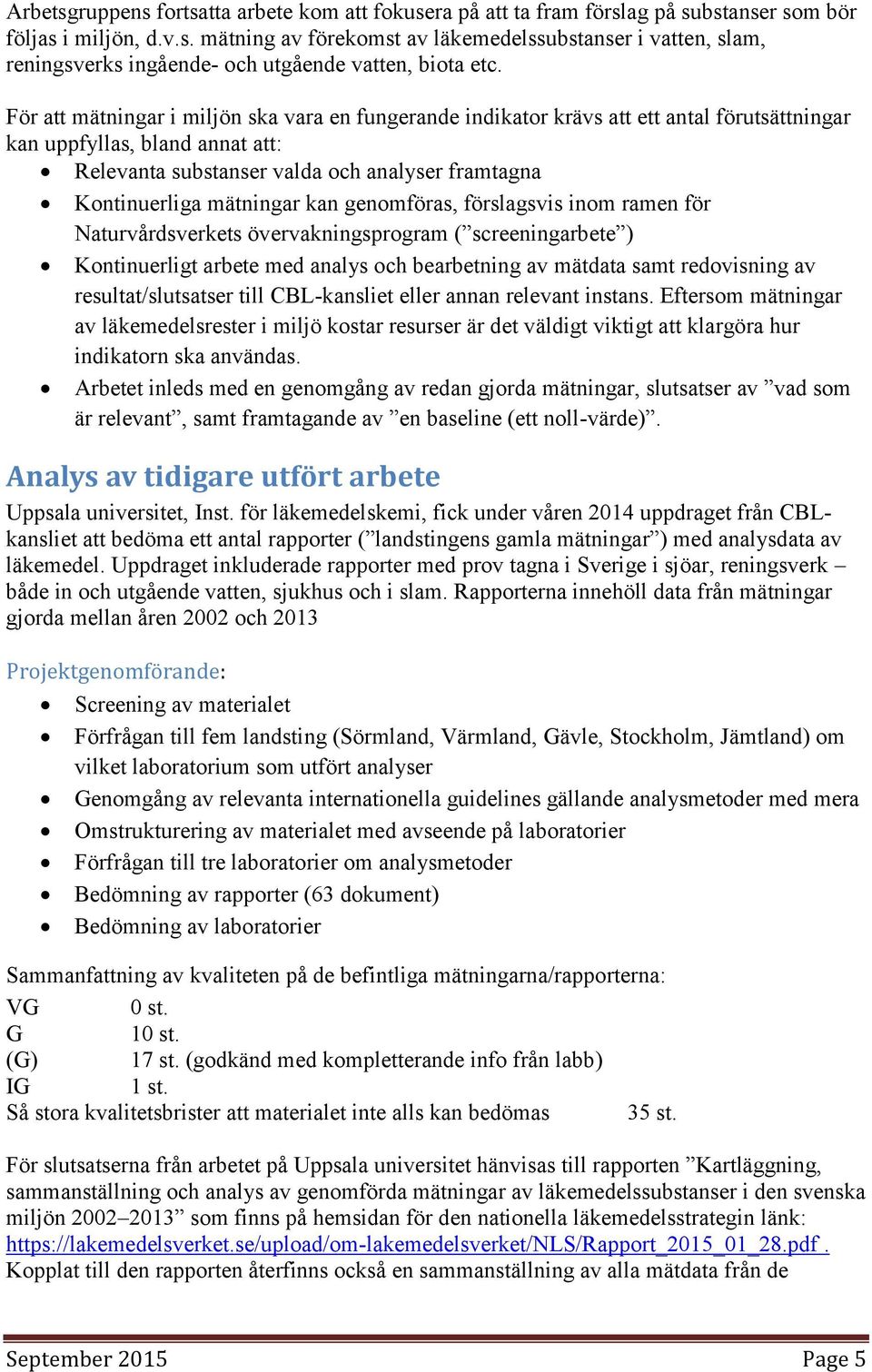 mätningar kan genomföras, förslagsvis inom ramen för Naturvårdsverkets övervakningsprogram ( screeningarbete ) Kontinuerligt arbete med analys och bearbetning av mätdata samt redovisning av