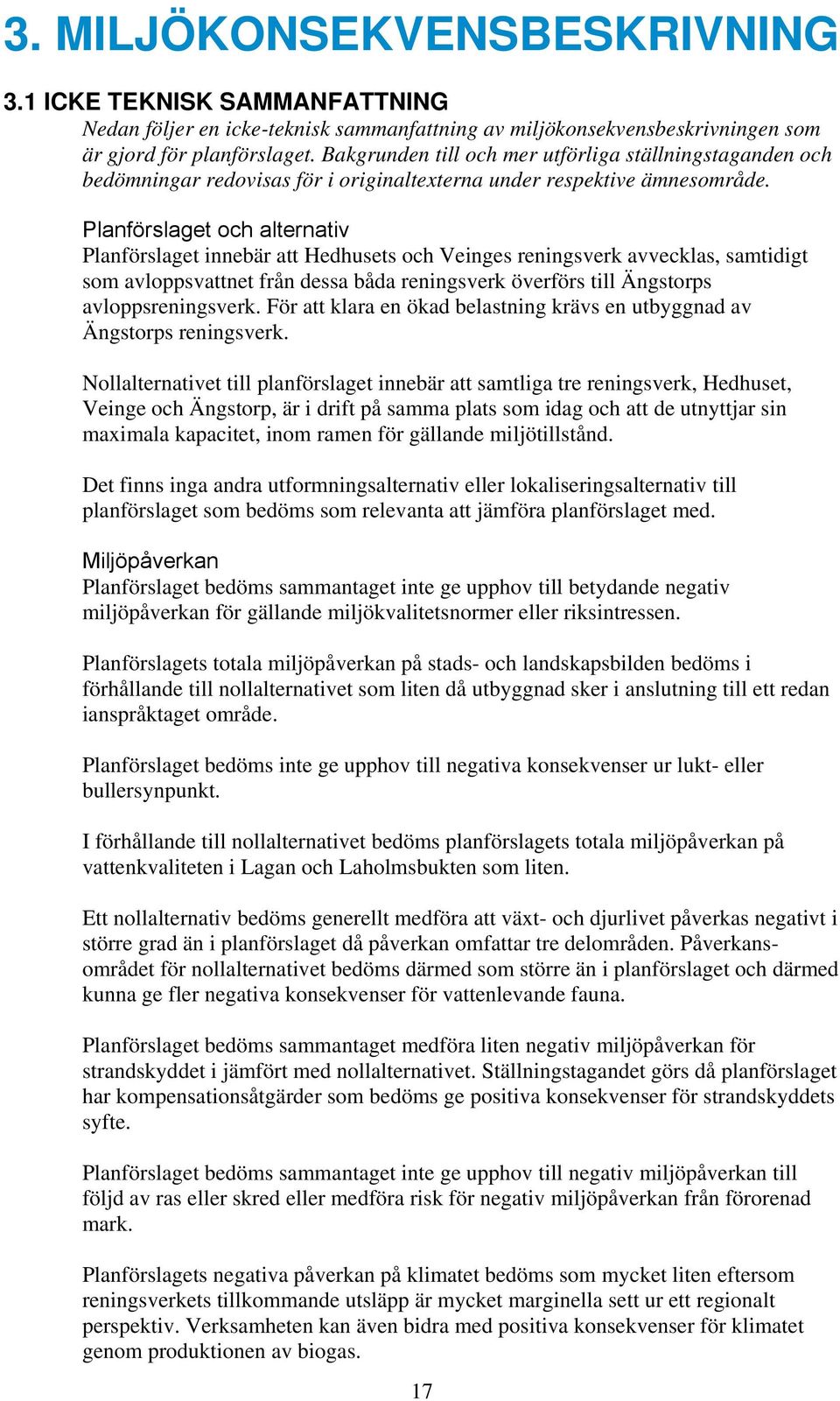 Planförslaget och alternativ Planförslaget innebär att Hedhusets och Veinges reningsverk avvecklas, samtidigt som avloppsvattnet från dessa båda reningsverk överförs till Ängstorps avloppsreningsverk.