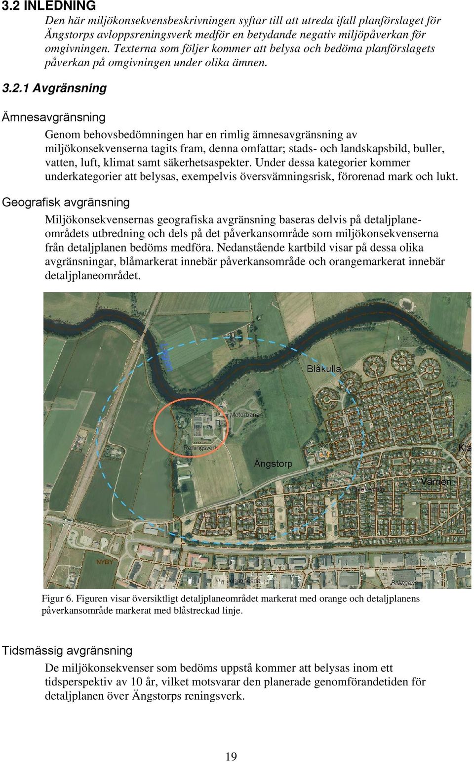 1 Avgränsning Ämnesavgränsning Genom behovsbedömningen har en rimlig ämnesavgränsning av miljökonsekvenserna tagits fram, denna omfattar; stads- och landskapsbild, buller, vatten, luft, klimat samt