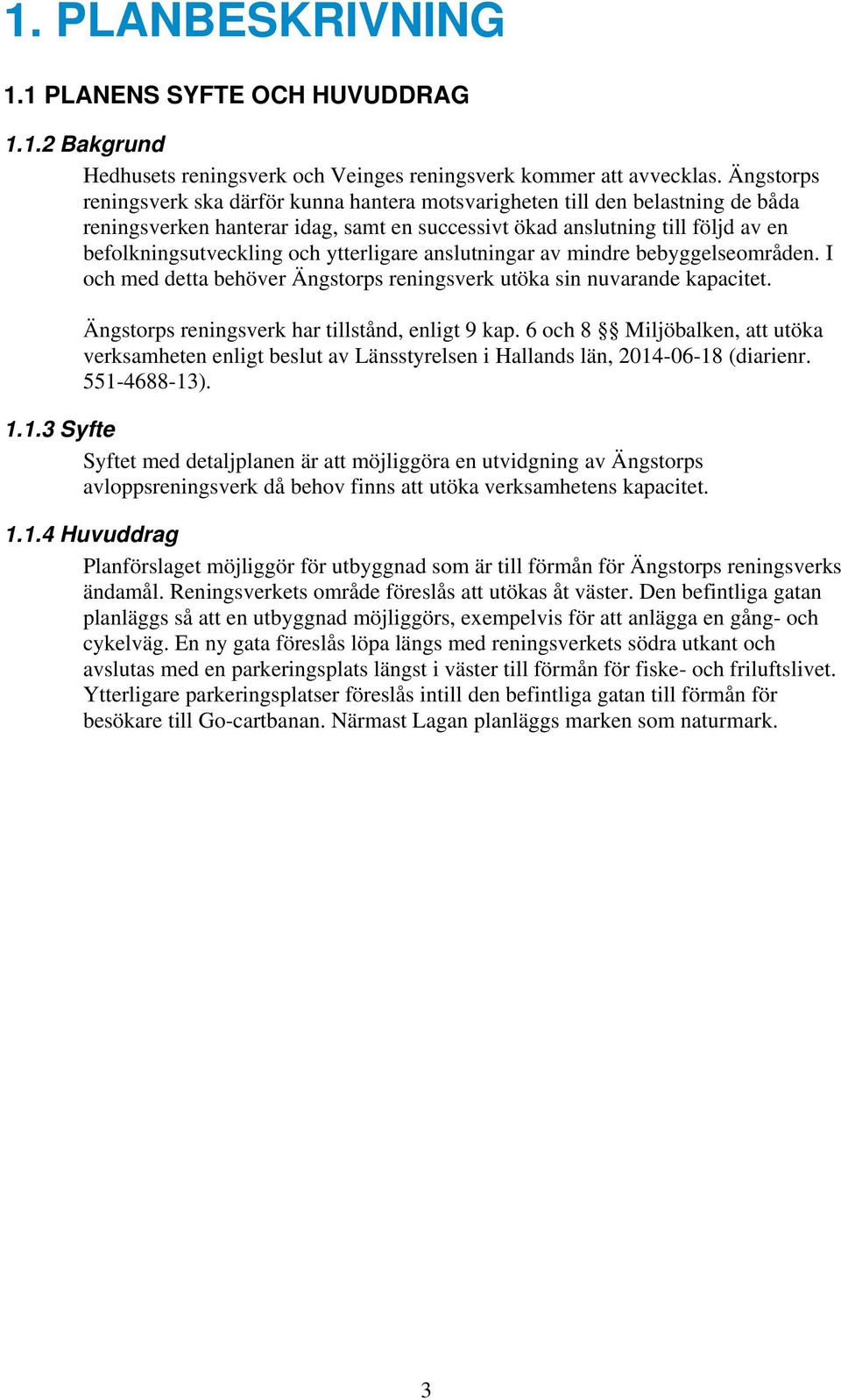 ytterligare anslutningar av mindre bebyggelseområden. I och med detta behöver Ängstorps reningsverk utöka sin nuvarande kapacitet. Ängstorps reningsverk har tillstånd, enligt 9 kap.