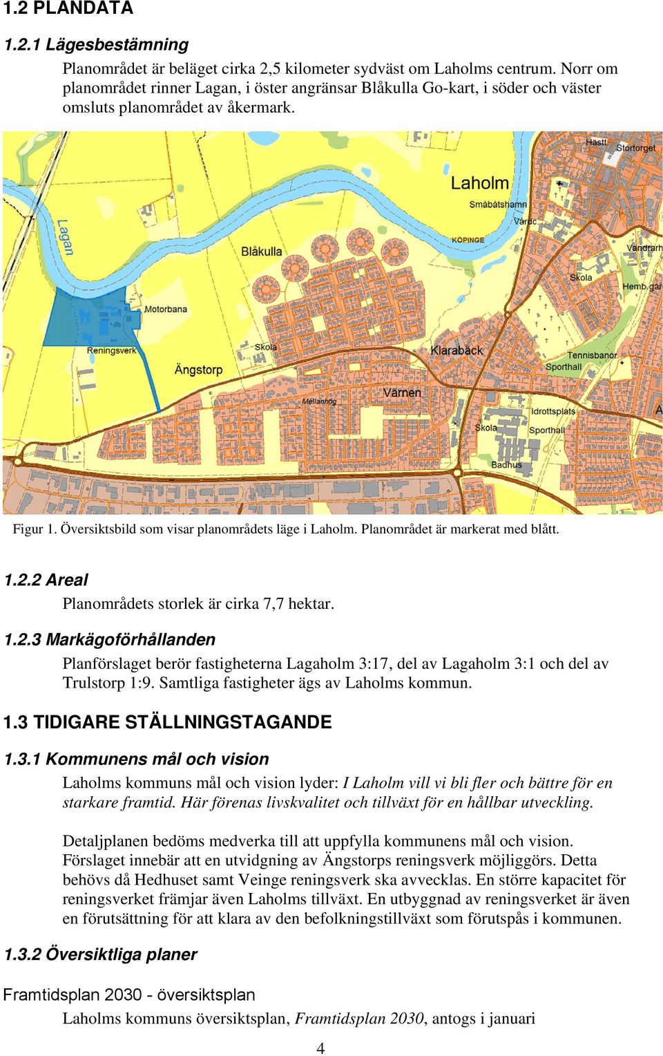 Planområdet är markerat med blått. 1.2.2 Areal Planområdets storlek är cirka 7,7 hektar. 1.2.3 Markägoförhållanden Planförslaget berör fastigheterna Lagaholm 3:17, del av Lagaholm 3:1 och del av Trulstorp 1:9.