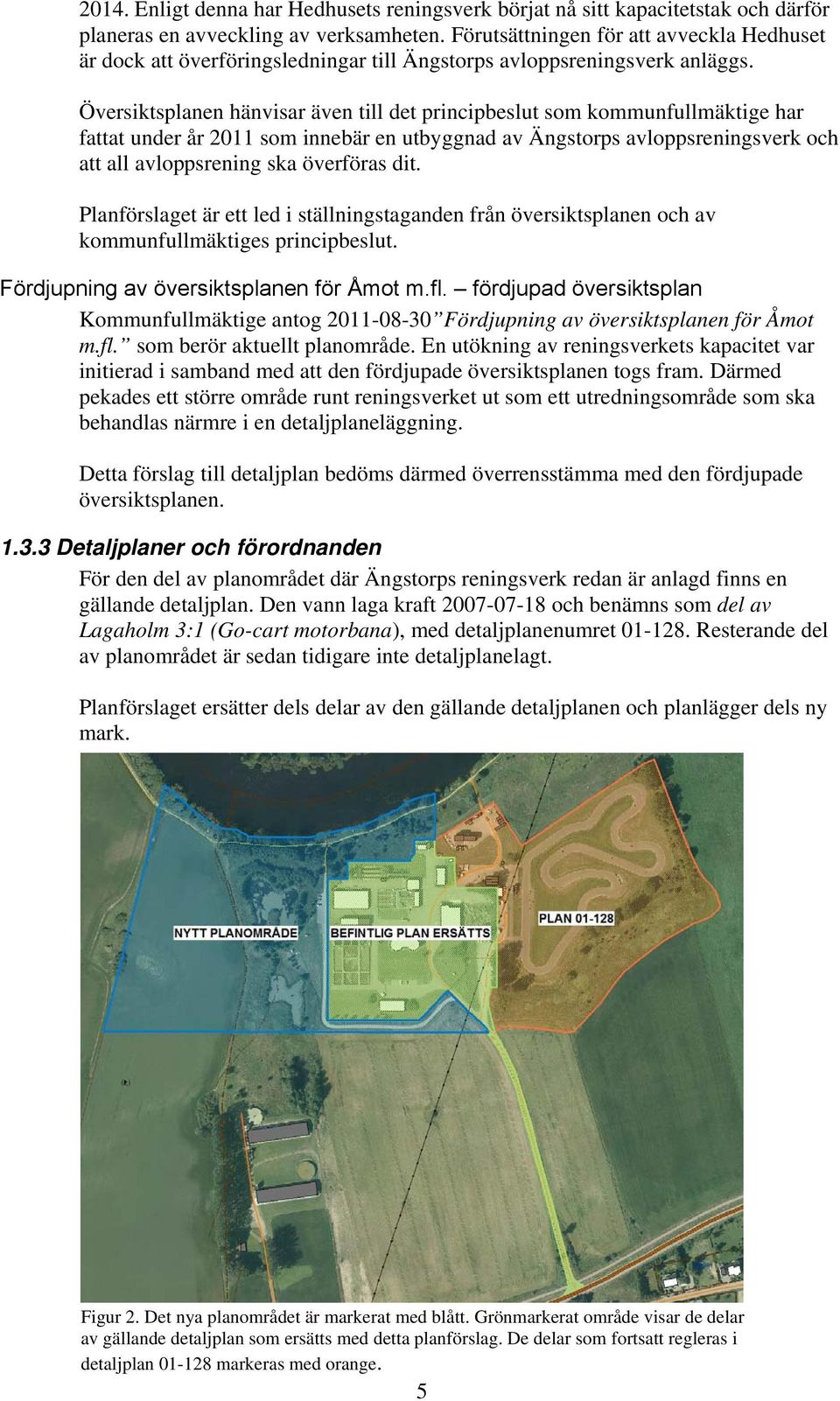 Översiktsplanen hänvisar även till det principbeslut som kommunfullmäktige har fattat under år 2011 som innebär en utbyggnad av Ängstorps avloppsreningsverk och att all avloppsrening ska överföras