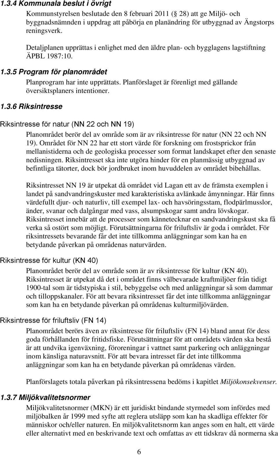 Planförslaget är förenligt med gällande översiktsplaners intentioner. 1.3.