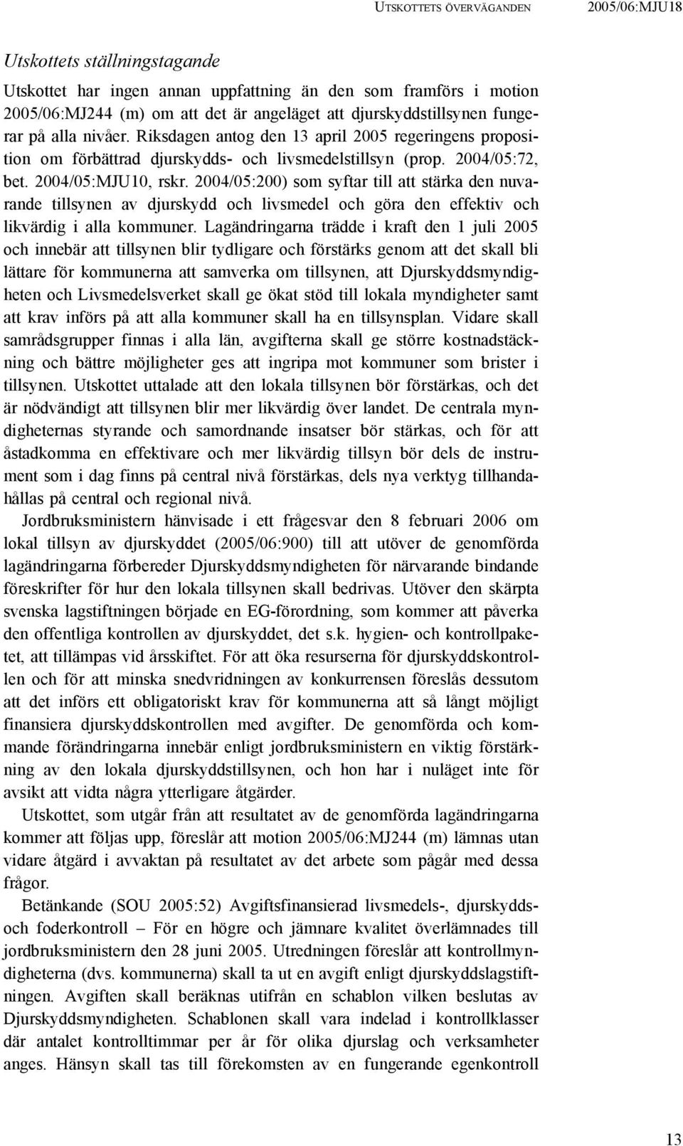 2004/05:200) som syftar till att stärka den nuvarande tillsynen av djurskydd och livsmedel och göra den effektiv och likvärdig i alla kommuner.