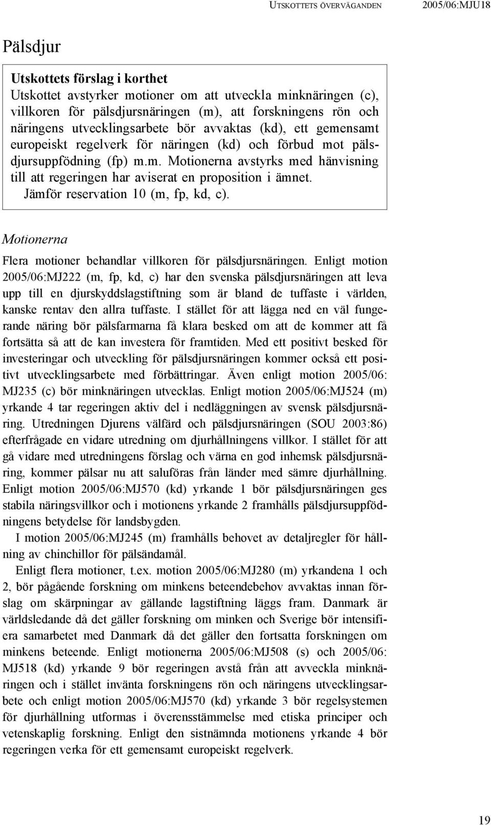 Jämför reservation 10 (m, fp, kd, c). Motionerna Flera motioner behandlar villkoren för pälsdjursnäringen.