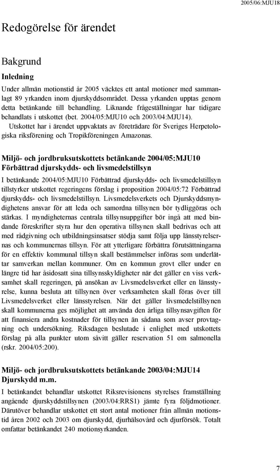 Utskottet har i ärendet uppvaktats av företrädare för Sveriges Herpetologiska riksförening och Tropikföreningen Amazonas.