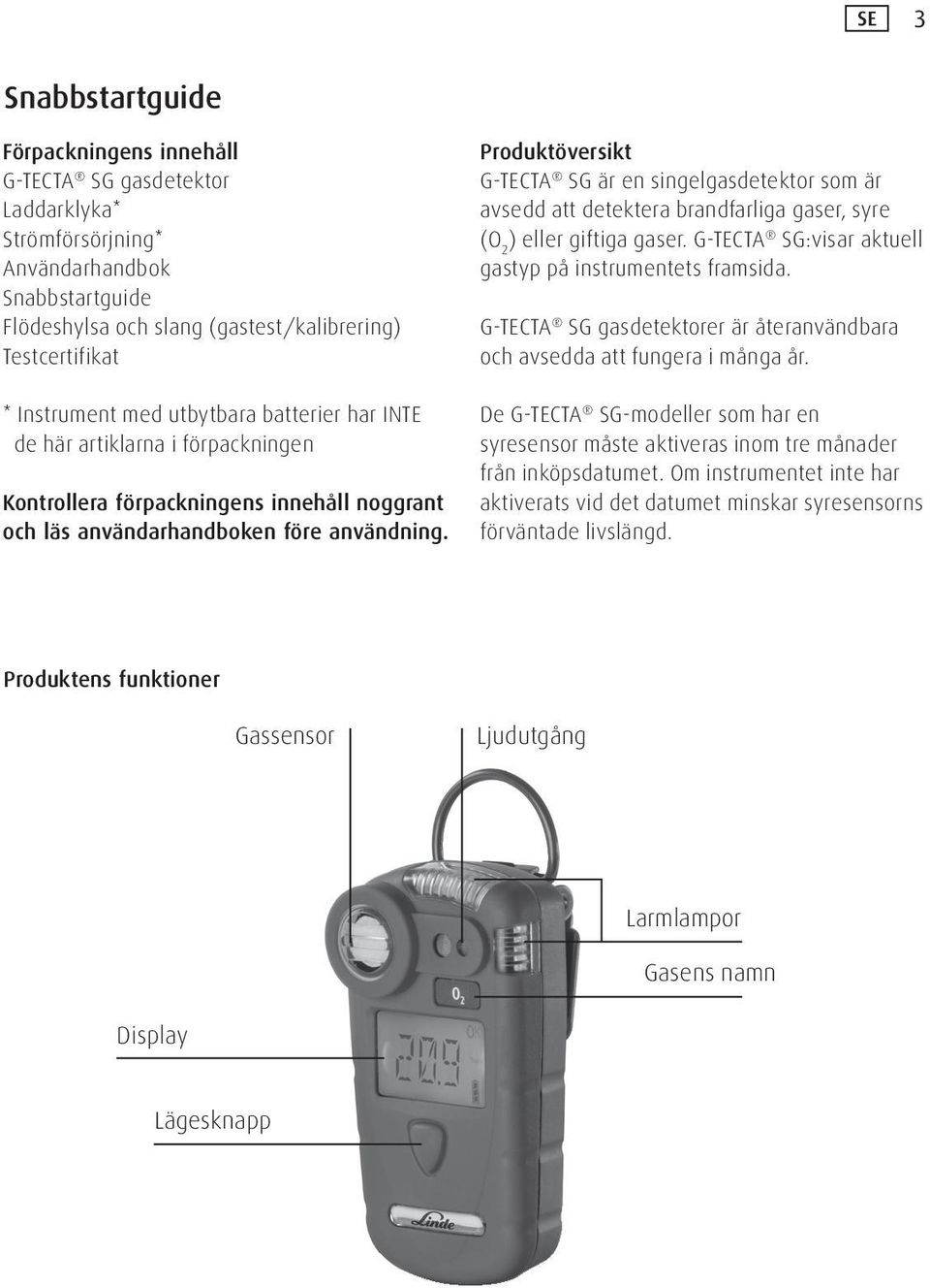 Produktöversikt G-TECTA SG är en singelgasdetektor som är avsedd att detektera brandfarliga gaser, syre (O 2 ) eller giftiga gaser. G-TECTA SG:visar aktuell gastyp på instrumentets framsida.