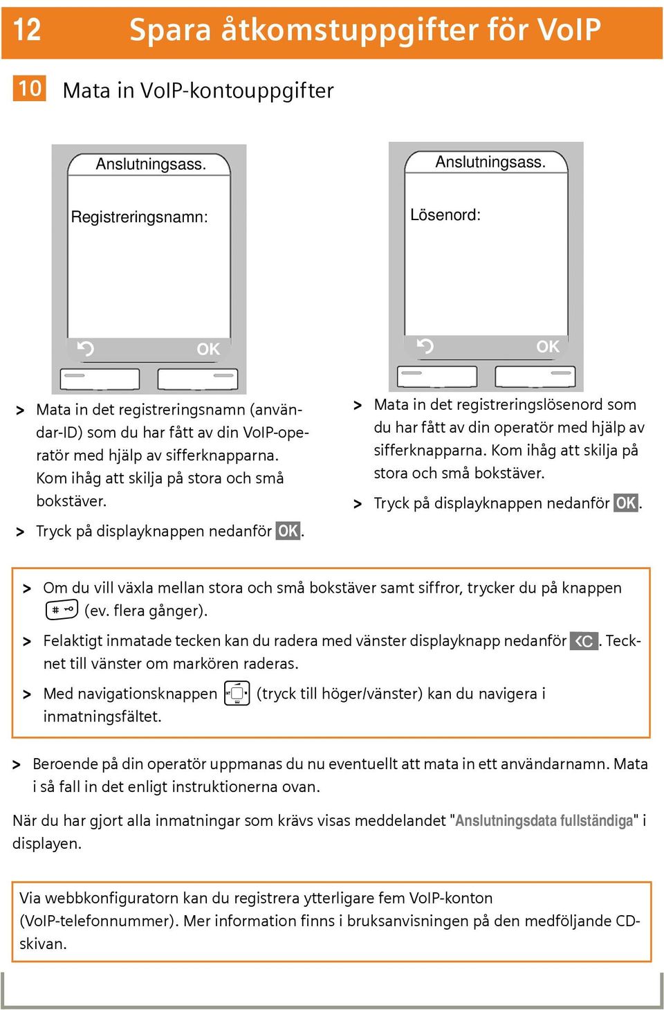 Kom ihåg att skilja på stora och små bokstäver. > Tryck på displayknappen nedanför OK. > Mata in det registreringslösenord som du har fått av din operatör med hjälp av sifferknapparna.