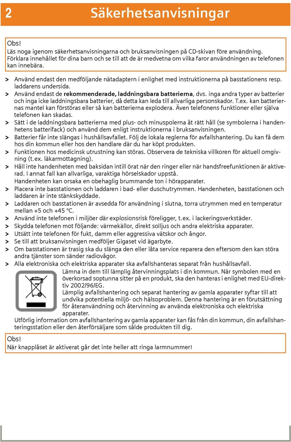 > Använd endast den medföljande nätadaptern i enlighet med instruktionerna på basstationens resp. laddarens undersida. > Använd endast de rekommenderade, laddningsbara batterierna, dvs.