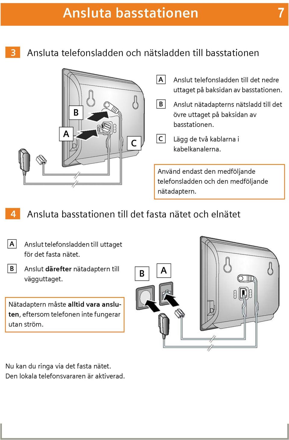 Använd endast den medföljande telefonsladden och den medföljande nätadaptern.