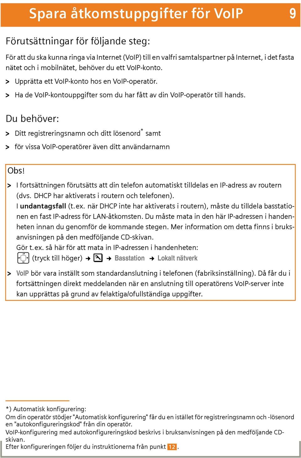 Du behöver: > Ditt registreringsnamn och ditt lösenord * samt > för vissa VoIP-operatörer även ditt användarnamn Obs!