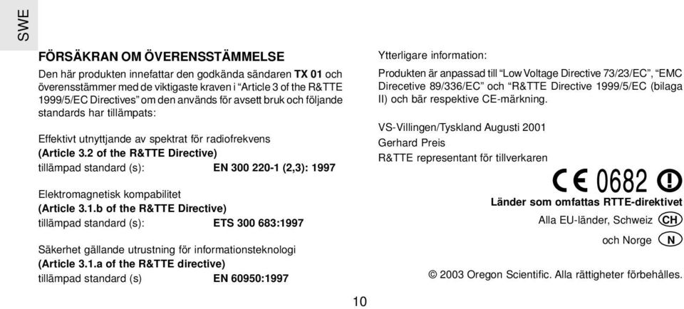 2 of the R&TTE Directive) tillämpad standard (s): EN 300 220-1 (2,3): 1997 Elektromagnetisk kompabilitet (Article 3.1.b of the R&TTE Directive) tillämpad standard (s): ETS 300 683:1997 Säkerhet gällande utrustning för informationsteknologi (Article 3.