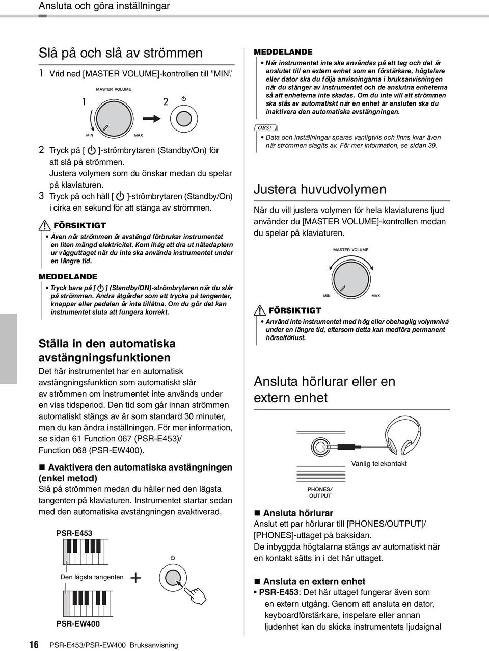 FÖRSIKTIGT Även när strömmen är avstängd förbrukar instrumentet en liten mängd elektricitet. Kom ihåg att dra ut nätadaptern ur vägguttaget när du inte ska använda instrumentet under en längre tid.