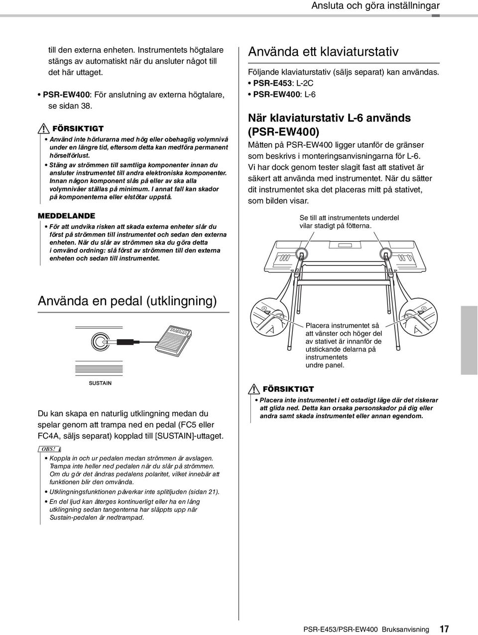 Stäng av strömmen till samtliga komponenter innan du ansluter instrumentet till andra elektroniska komponenter. Innan någon komponent slås på eller av ska alla volymnivåer ställas på minimum.