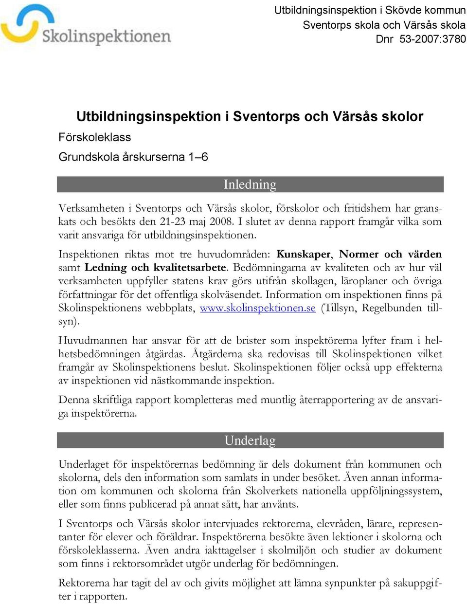 I slutet av denna rapport framgår vilka som varit ansvariga för utbildningsinspektionen. Inspektionen riktas mot tre huvudområden: Kunskaper, Normer och värden samt Ledning och sarbete.