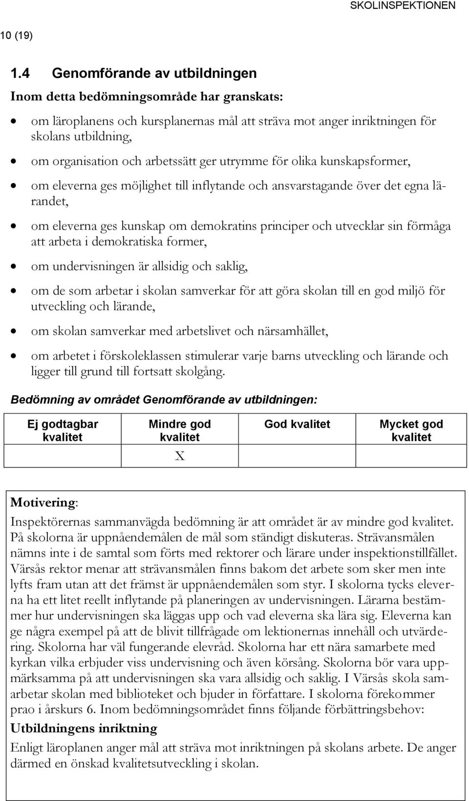 eleverna ges möjlighet till inflytande och ansvarstagande över det egna lärandet, om eleverna ges kunskap om demokratins principer och utvecklar sin förmåga att arbeta i demokratiska former, om