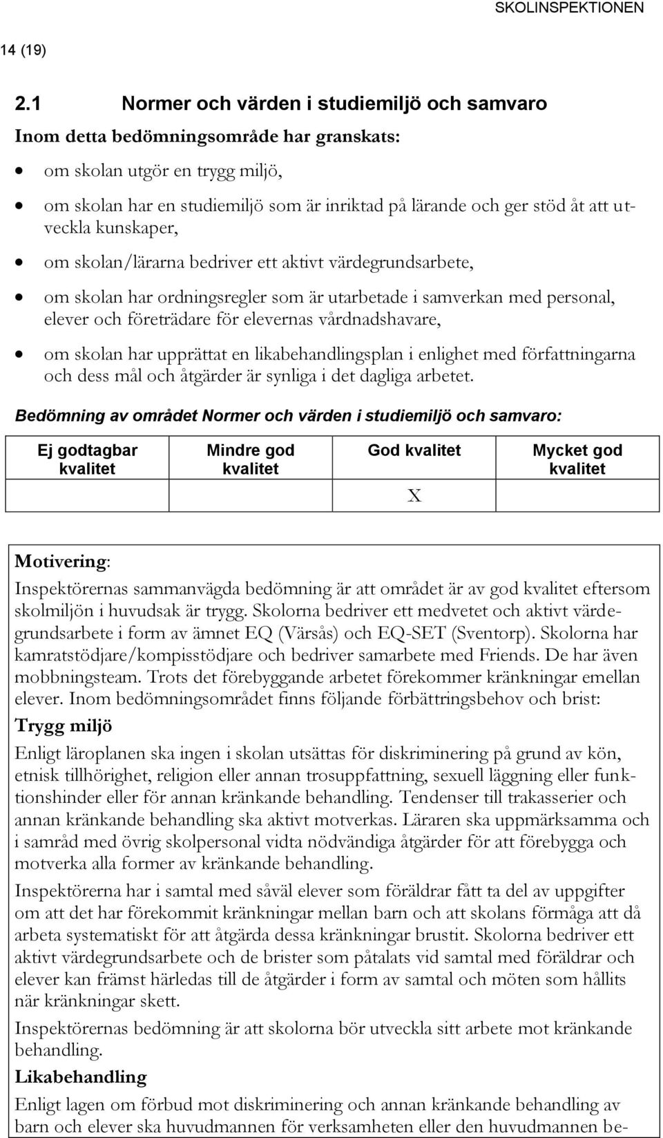 bedriver ett aktivt värdegrundsarbete, om skolan har ordningsregler som är utarbetade i samverkan med personal, elever och företrädare för elevernas vårdnadshavare, om skolan har upprättat en