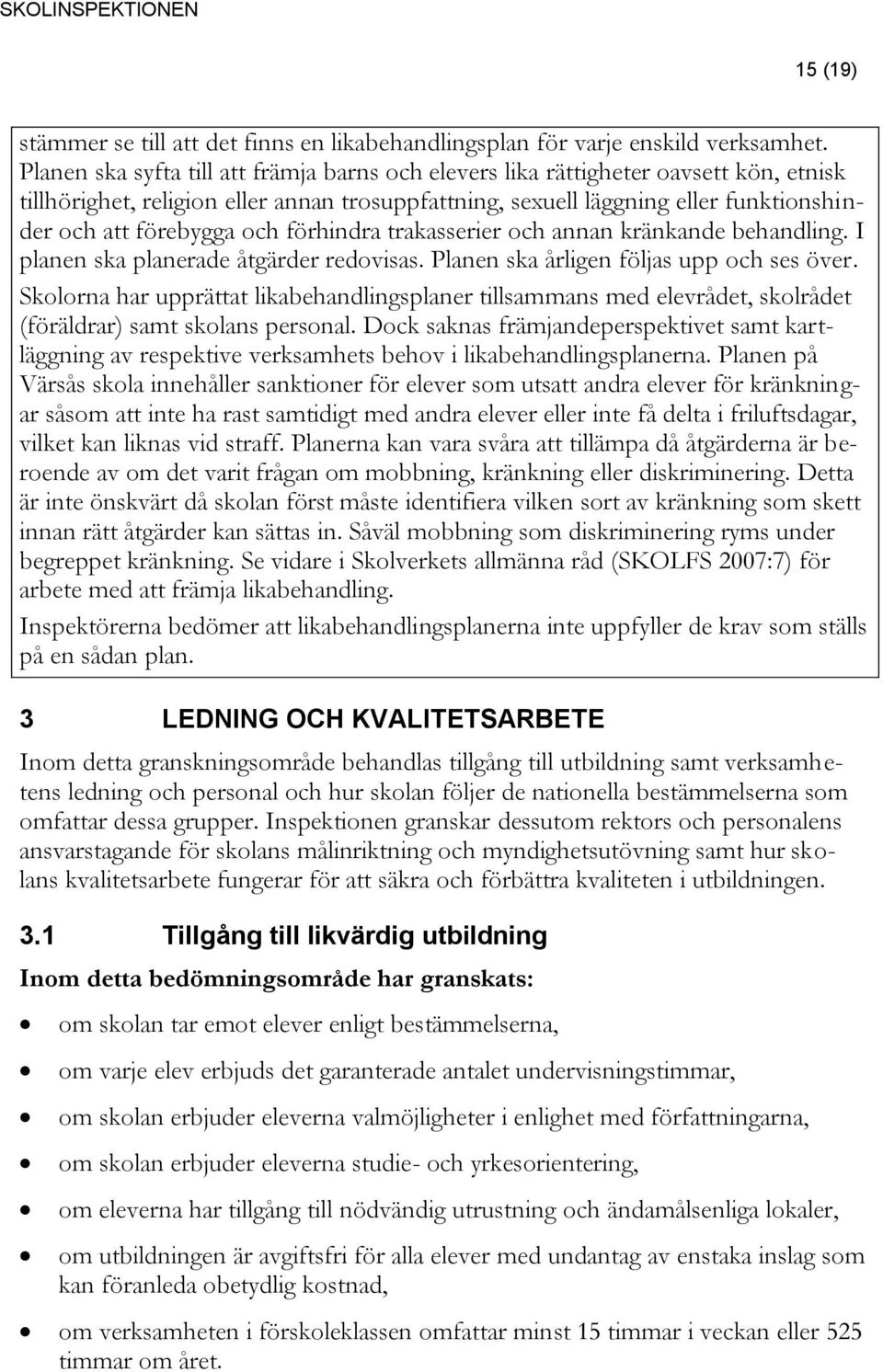 och förhindra trakasserier och annan kränkande behandling. I planen ska planerade åtgärder redovisas. Planen ska årligen följas upp och ses över.