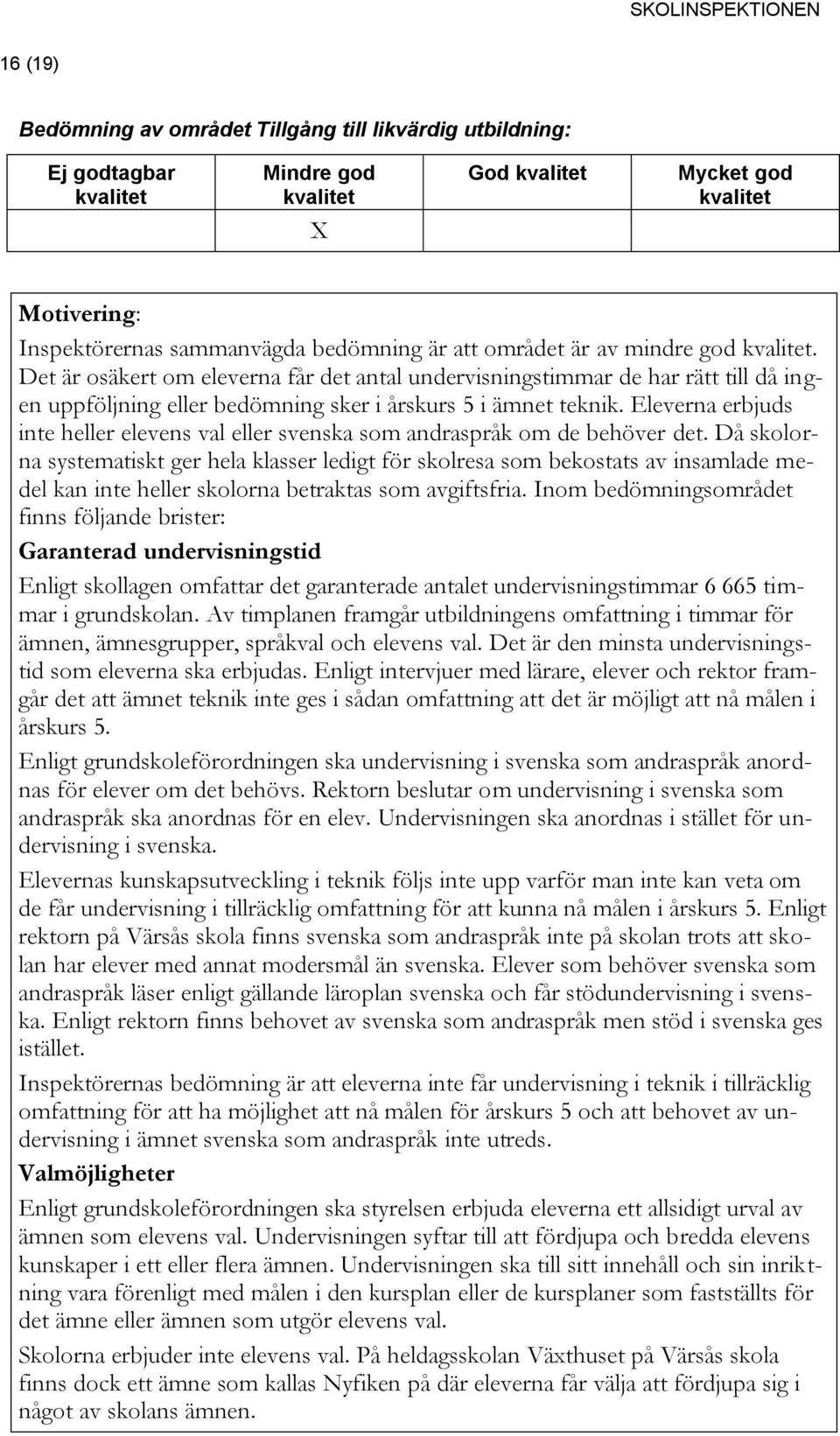Eleverna erbjuds inte heller elevens val eller svenska som andraspråk om de behöver det.