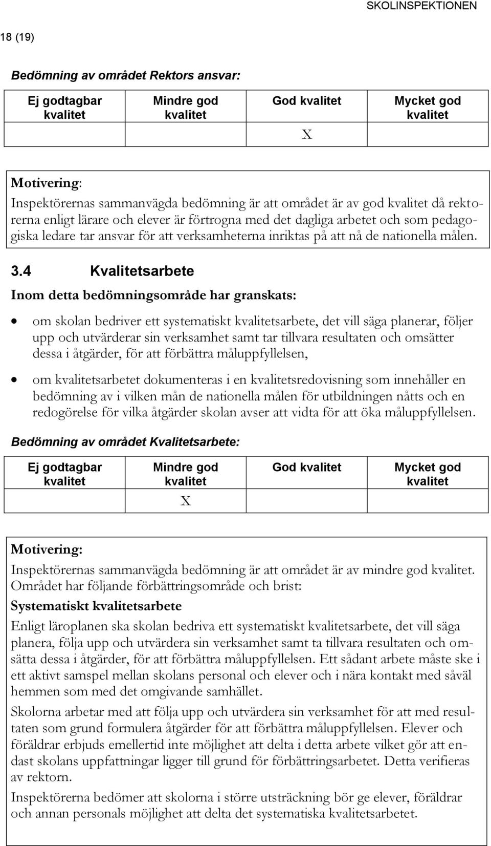 4 Kvalitetsarbete om skolan bedriver ett systematiskt sarbete, det vill säga planerar, följer upp och utvärderar sin verksamhet samt tar tillvara resultaten och omsätter dessa i åtgärder, för att