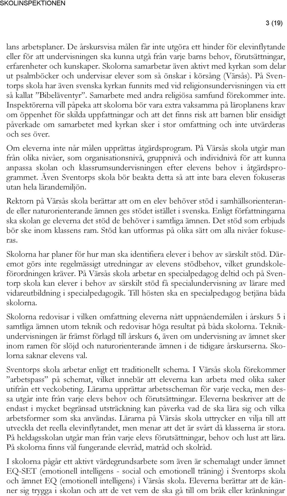 Skolorna samarbetar även aktivt med kyrkan som delar ut psalmböcker och undervisar elever som så önskar i körsång (Värsås).