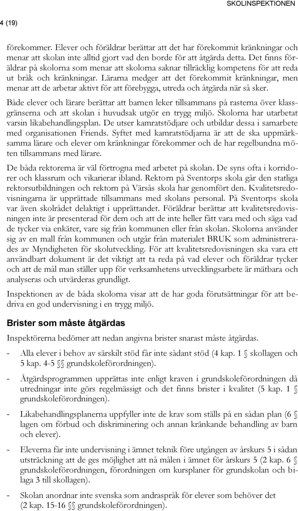Lärarna medger att det förekommit kränkningar, men menar att de arbetar aktivt för att förebygga, utreda och åtgärda när så sker.