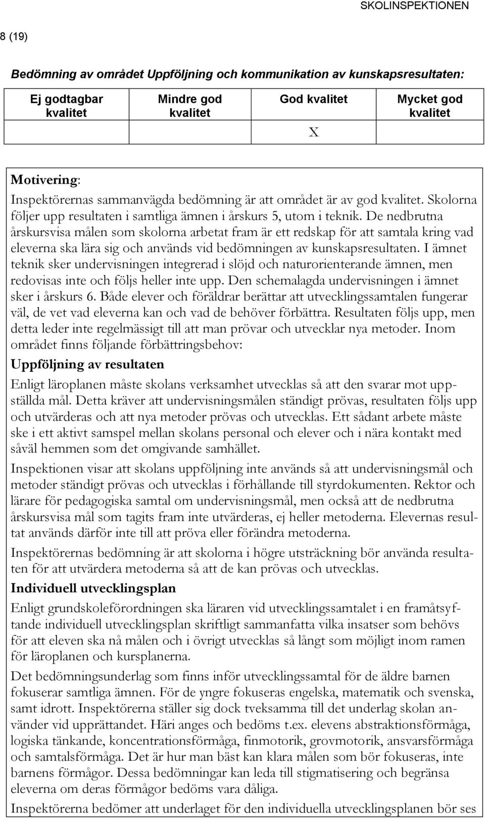 De nedbrutna årskursvisa målen som skolorna arbetat fram är ett redskap för att samtala kring vad eleverna ska lära sig och används vid bedömningen av kunskapsresultaten.