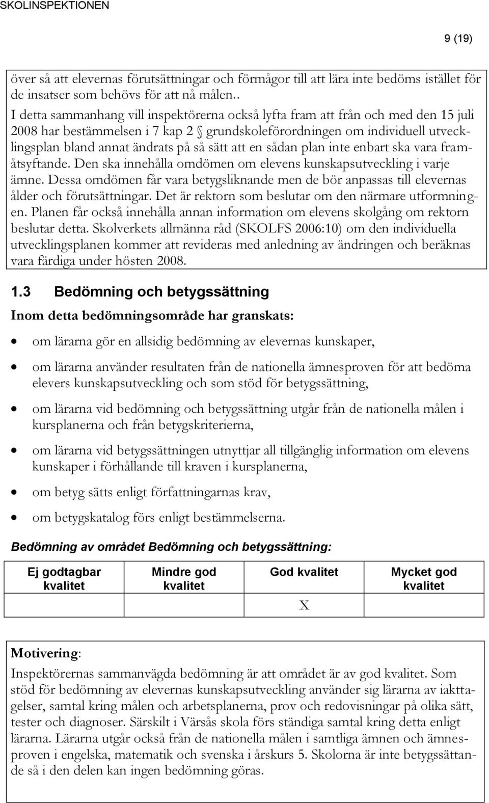 sätt att en sådan plan inte enbart ska vara framåtsyftande. Den ska innehålla omdömen om elevens kunskapsutveckling i varje ämne.