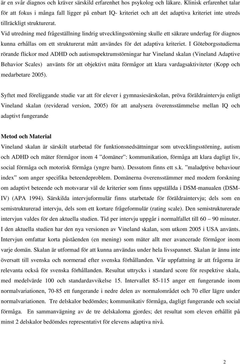 Vid utredning med frågeställning lindrig utvecklingsstörning skulle ett säkrare underlag för diagnos kunna erhållas om ett strukturerat mått användes för det adaptiva kriteriet.