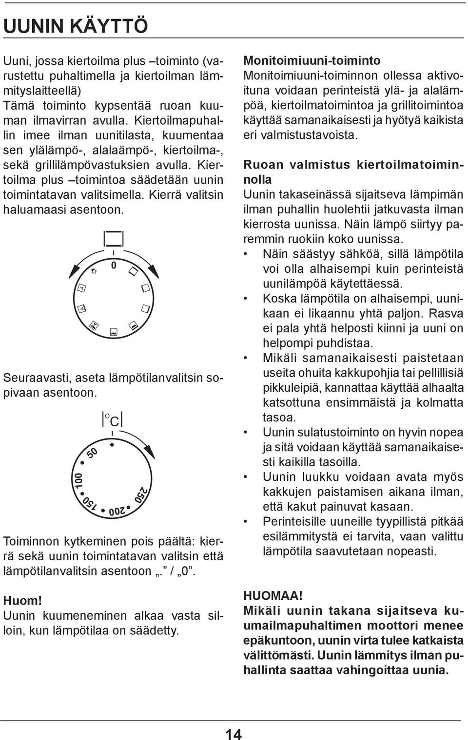 Kierrä valitsin haluamaasi asentoon. Seuraavasti, aseta lämpötilanvalitsin sopivaan asentoon.