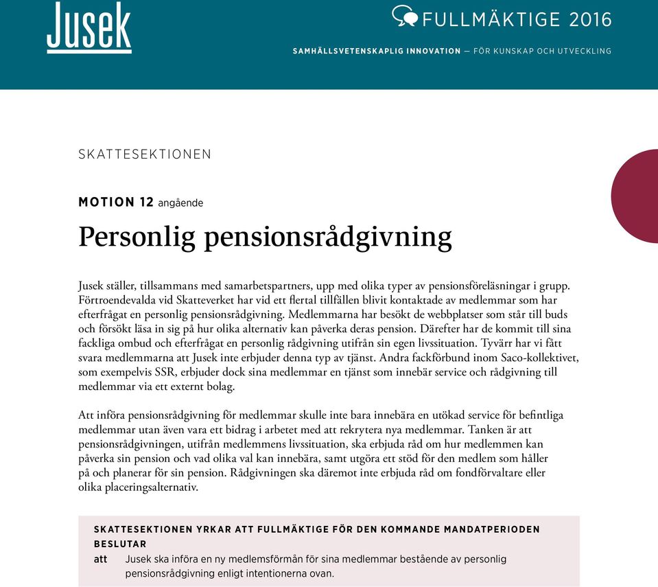 Medlemmarna har besökt de webbplatser som står till buds och försökt läsa in sig på hur olika alternativ kan påverka deras pension.