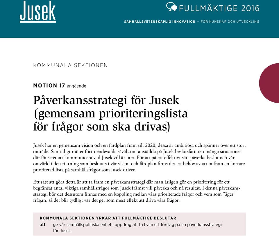 För att på ett effektivt sätt påverka beslut och vår omvärld i den riktning som beslutats i vår vision och färdplan finns det ett behov av att ta fram en kortare prioriterad lista på samhällsfrågor