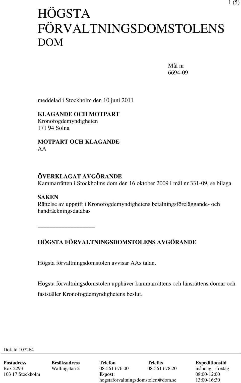 AVGÖRANDE Högsta förvaltningsdomstolen avvisar AAs talan. Högsta förvaltningsdomstolen upphäver kammarrättens och länsrättens domar och fastställer Kronofogdemyndighetens beslut. Dok.