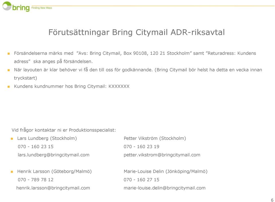 (Bring Citymail bör helst ha detta en vecka innan tryckstart) Kundens kundnummer hos Bring Citymail: KXXXXXX Vid frågor kontaktar ni er Produktionsspecialist: Lars Lundberg