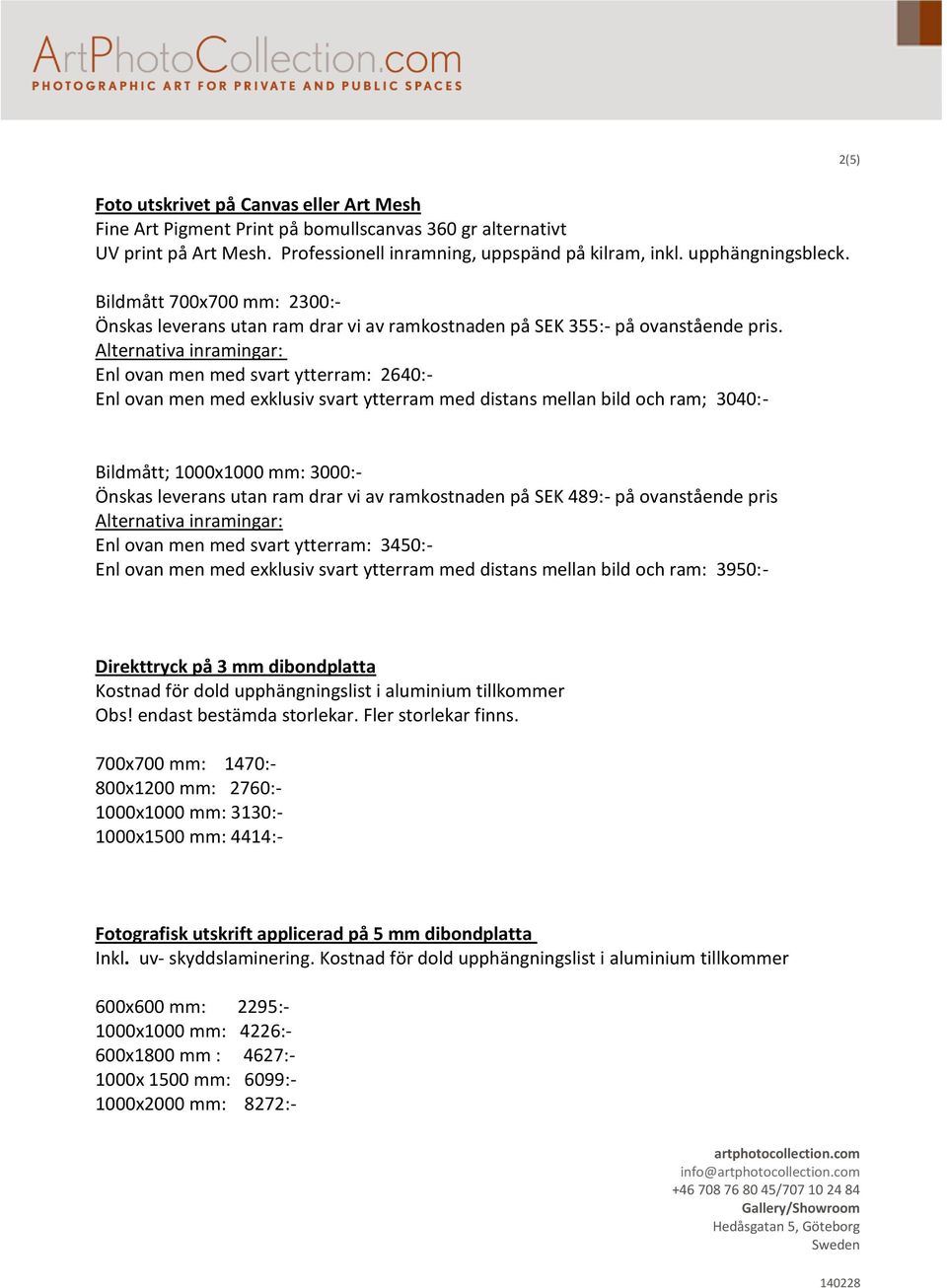 Alternativa inramingar: Enl ovan men med svart ytterram: 2640:- Enl ovan men med exklusiv svart ytterram med distans mellan bild och ram; 3040:- Bildmått; 1000x1000 mm: 3000:- Önskas leverans utan