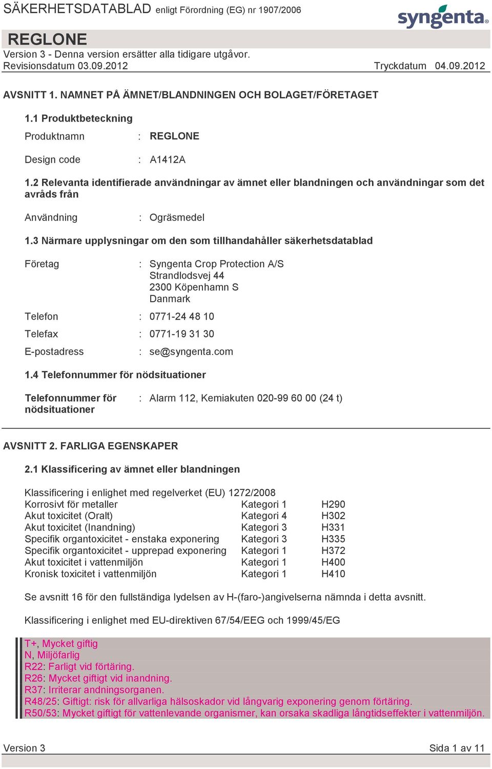 3 Närmare upplysningar om den som tillhandahåller säkerhetsdatablad Företag : Syngenta Crop Protection A/S Strandlodsvej 44 2300 Köpenhamn S Danmark Telefon : 0771-24 48 10 Telefax : 0771-19 31 30