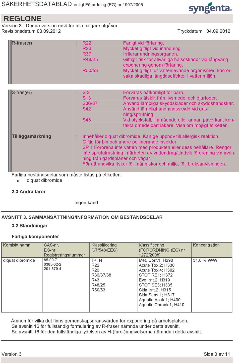 S13 Förvaras åtskilt från livsmedel och djurfoder. S36/37 Använd lämpliga skyddskläder och skyddshandskar. S42 Använd lämpligt andningsskydd vid gasning/sprutning.