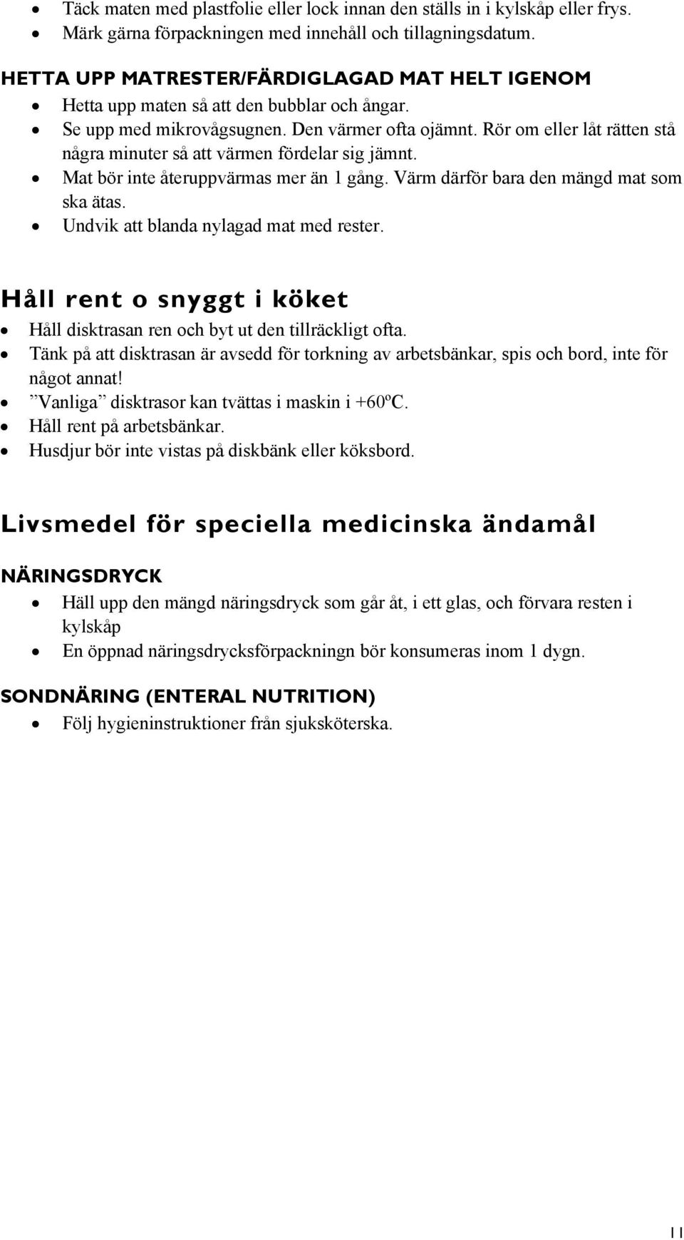 Rör om eller låt rätten stå några minuter så att värmen fördelar sig jämnt. Mat bör inte återuppvärmas mer än 1 gång. Värm därför bara den mängd mat som ska ätas.