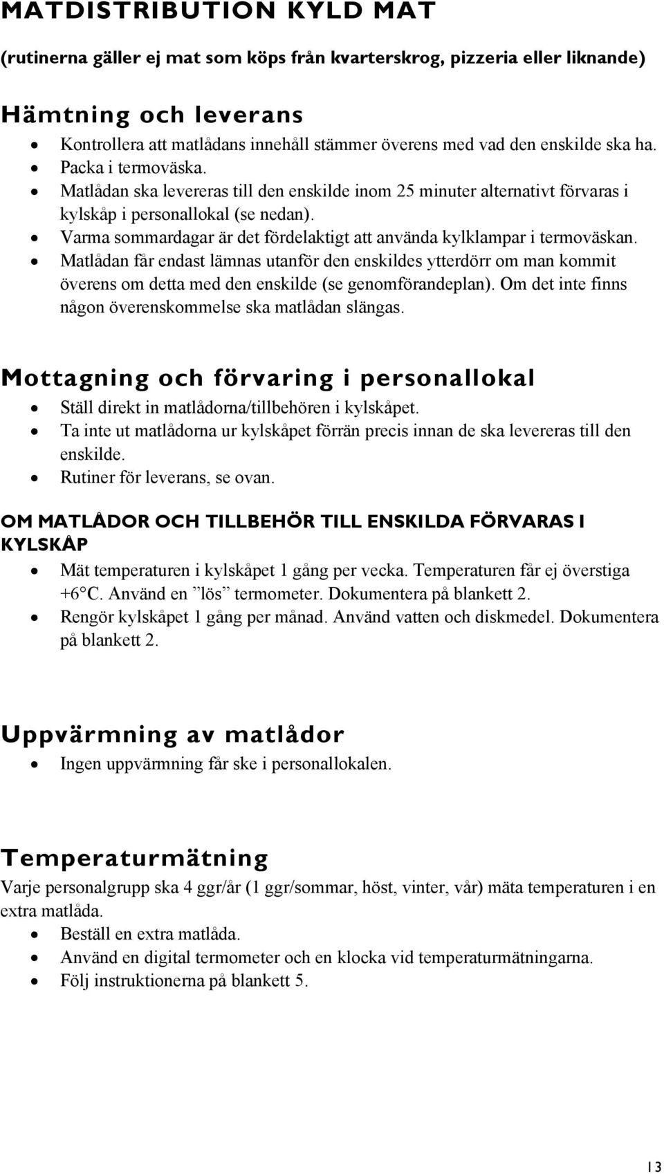 Varma sommardagar är det fördelaktigt att använda kylklampar i termoväskan.