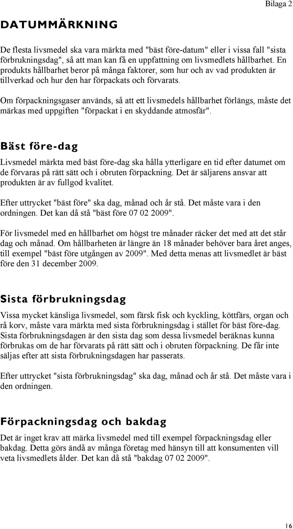 Om förpackningsgaser används, så att ett livsmedels hållbarhet förlängs, måste det märkas med uppgiften "förpackat i en skyddande atmosfär".