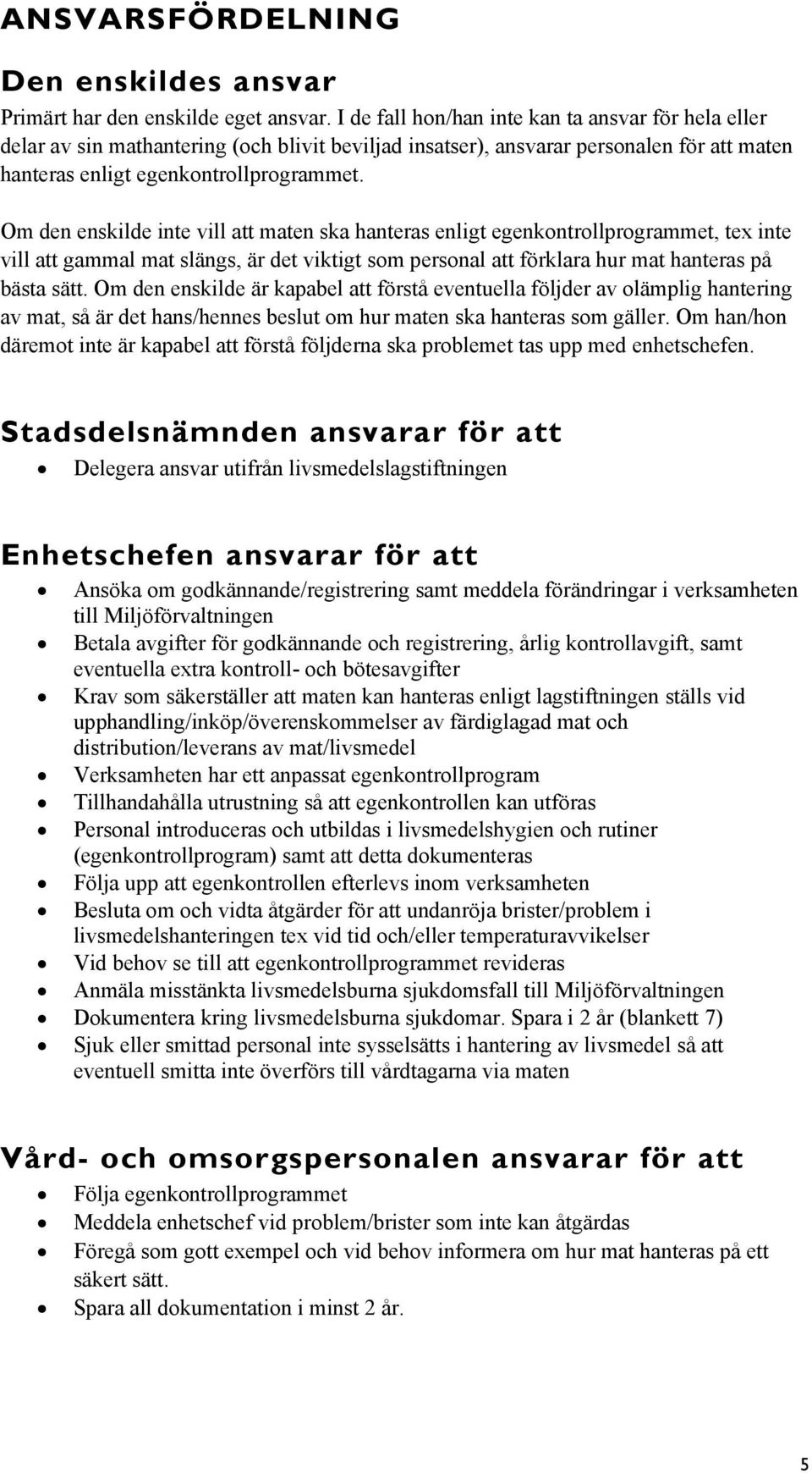 Om den enskilde inte vill att maten ska hanteras enligt egenkontrollprogrammet, tex inte vill att gammal mat slängs, är det viktigt som personal att förklara hur mat hanteras på bästa sätt.