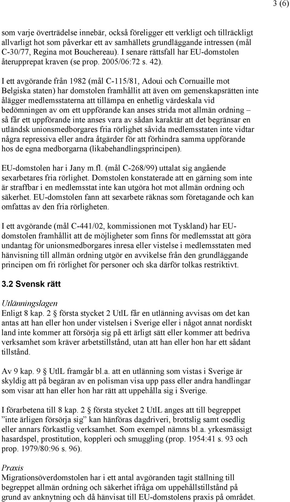 I ett avgörande från 1982 (mål C-115/81, Adoui och Cornuaille mot Belgiska staten) har domstolen framhållit att även om gemenskapsrätten inte ålägger medlemsstaterna att tillämpa en enhetlig