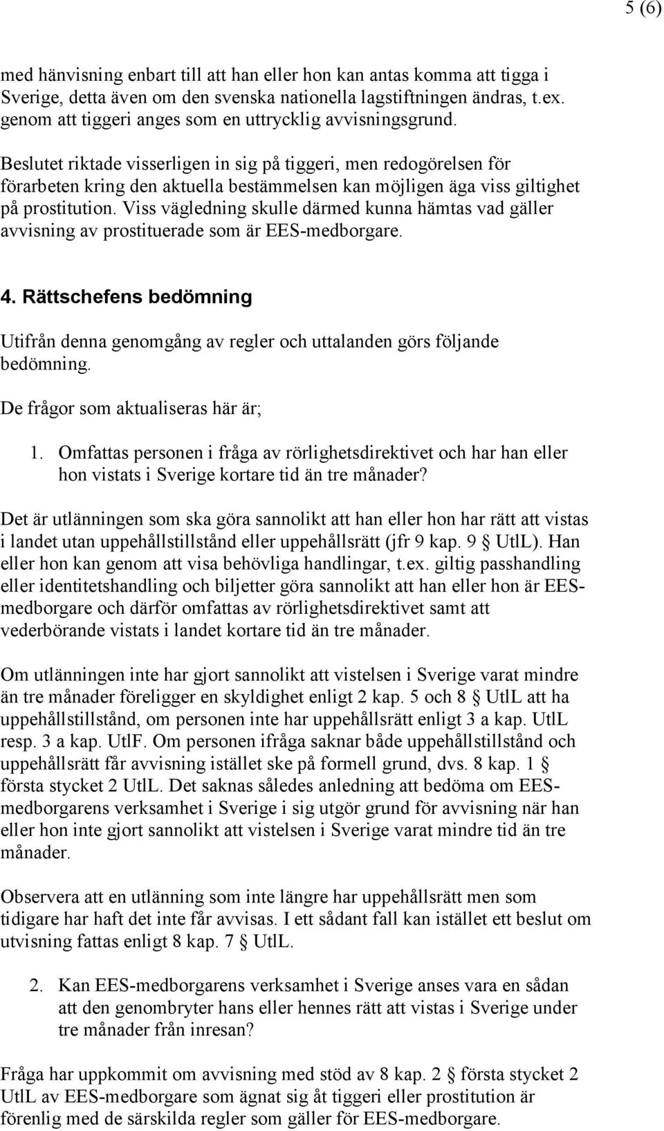 Beslutet riktade visserligen in sig på tiggeri, men redogörelsen för förarbeten kring den aktuella bestämmelsen kan möjligen äga viss giltighet på prostitution.