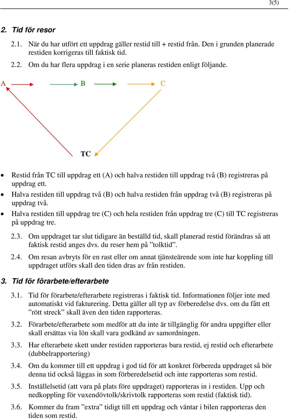 Halva restiden till uppdrag två (B) och halva restiden från uppdrag två (B) registreras på uppdrag två.