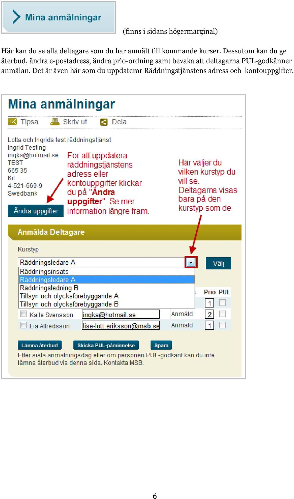 Dessutom kan du ge återbud, ändra e-postadress, ändra prio-ordning samt