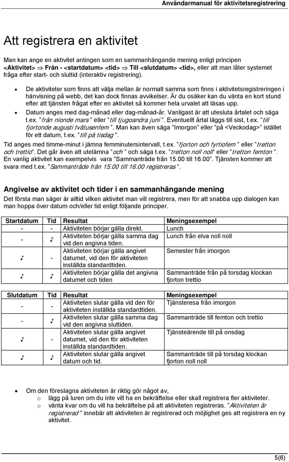 De aktiviteter som finns att välja mellan är normalt samma som finns i aktivitetsregistreringen i hänvisning på webb, det kan dock finnas avvikelser.